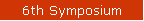6th Symposium